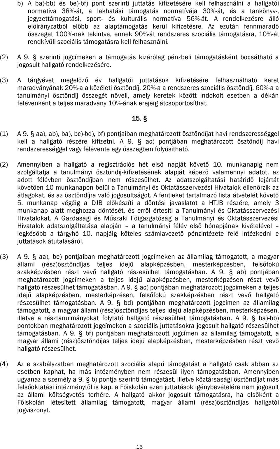 Az ezután fennmaradó összeget 100%-nak tekintve, ennek 90%-át rendszeres szociális támogatásra, 10%-át rendkívüli szociális támogatásra kell felhasználni. (2) A 9.