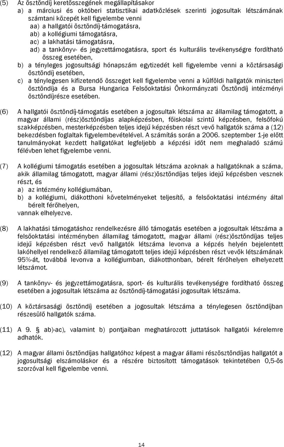 jogosultsági hónapszám egytizedét kell figyelembe venni a köztársasági ösztöndíj esetében, c) a ténylegesen kifizetendő összeget kell figyelembe venni a külföldi hallgatók miniszteri ösztöndíja és a
