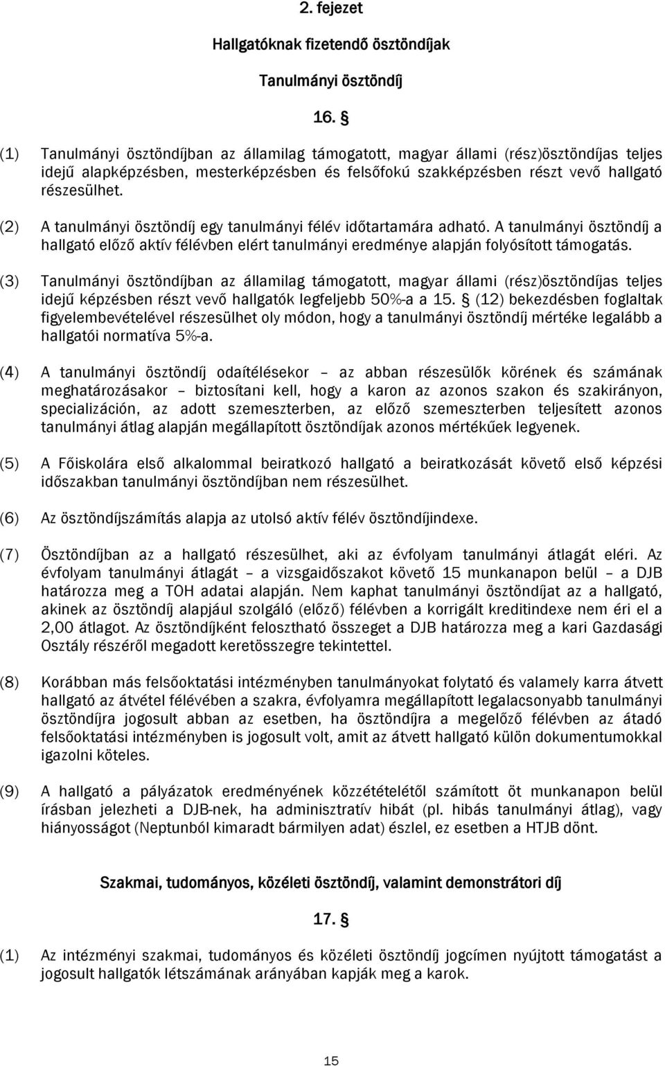 (2) A tanulmányi ösztöndíj egy tanulmányi félév időtartamára adható. A tanulmányi ösztöndíj a hallgató előző aktív félévben elért tanulmányi eredménye alapján folyósított támogatás.