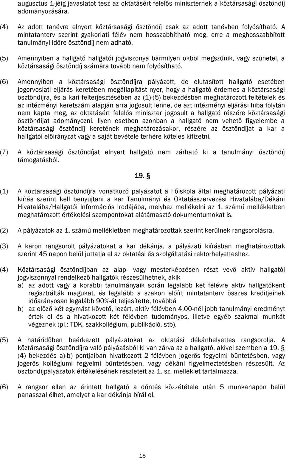 (5) Amennyiben a hallgató hallgatói jogviszonya bármilyen okból megszűnik, vagy szünetel, a köztársasági ösztöndíj számára tovább nem folyósítható.