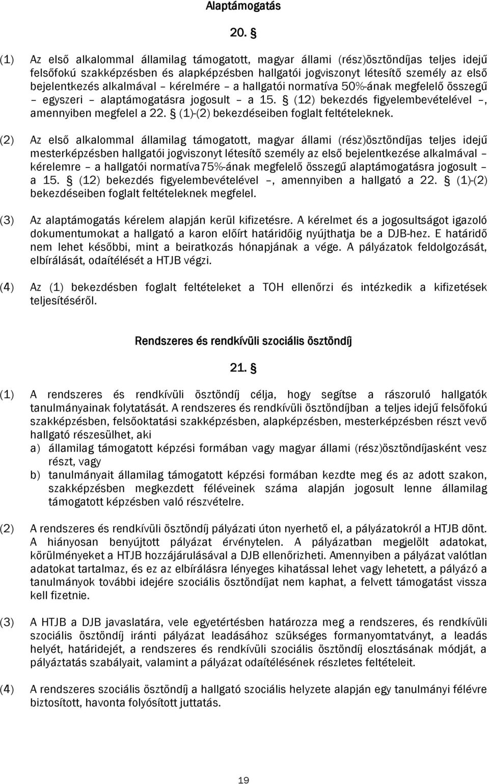 alkalmával kérelmére a hallgatói normatíva 50%-ának megfelelő összegű egyszeri alaptámogatásra jogosult a 15. (12) bekezdés figyelembevételével, amennyiben megfelel a 22.