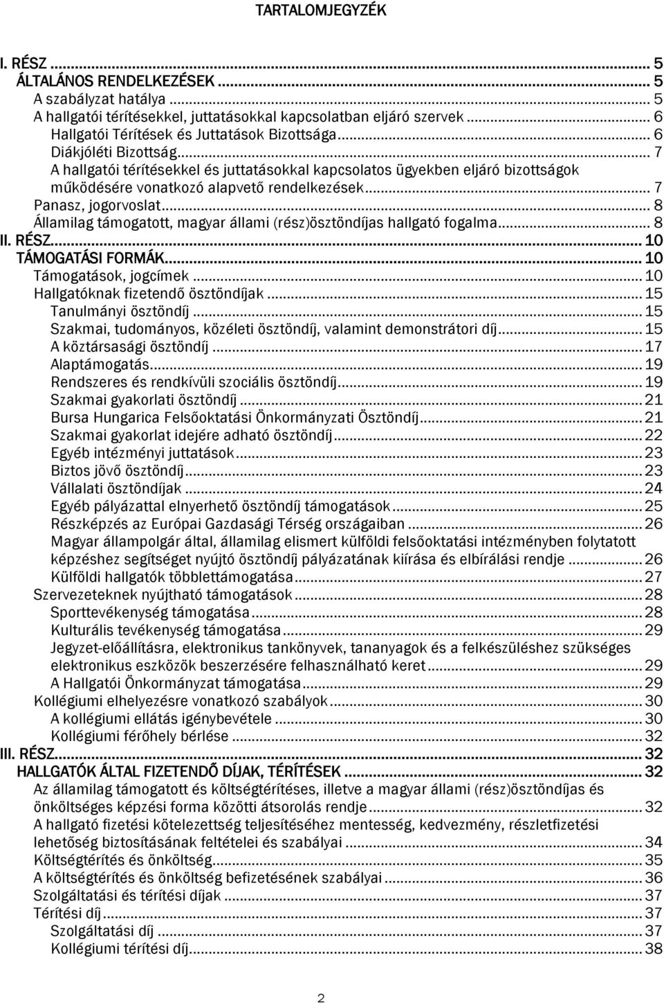 .. 8 Államilag támogatott, magyar állami (rész)ösztöndíjas hallgató fogalma... 8 II. RÉSZ... 10 TÁMOGATÁSI FORMÁK... 10 Támogatások, jogcímek... 10 Hallgatóknak fizetendő ösztöndíjak.