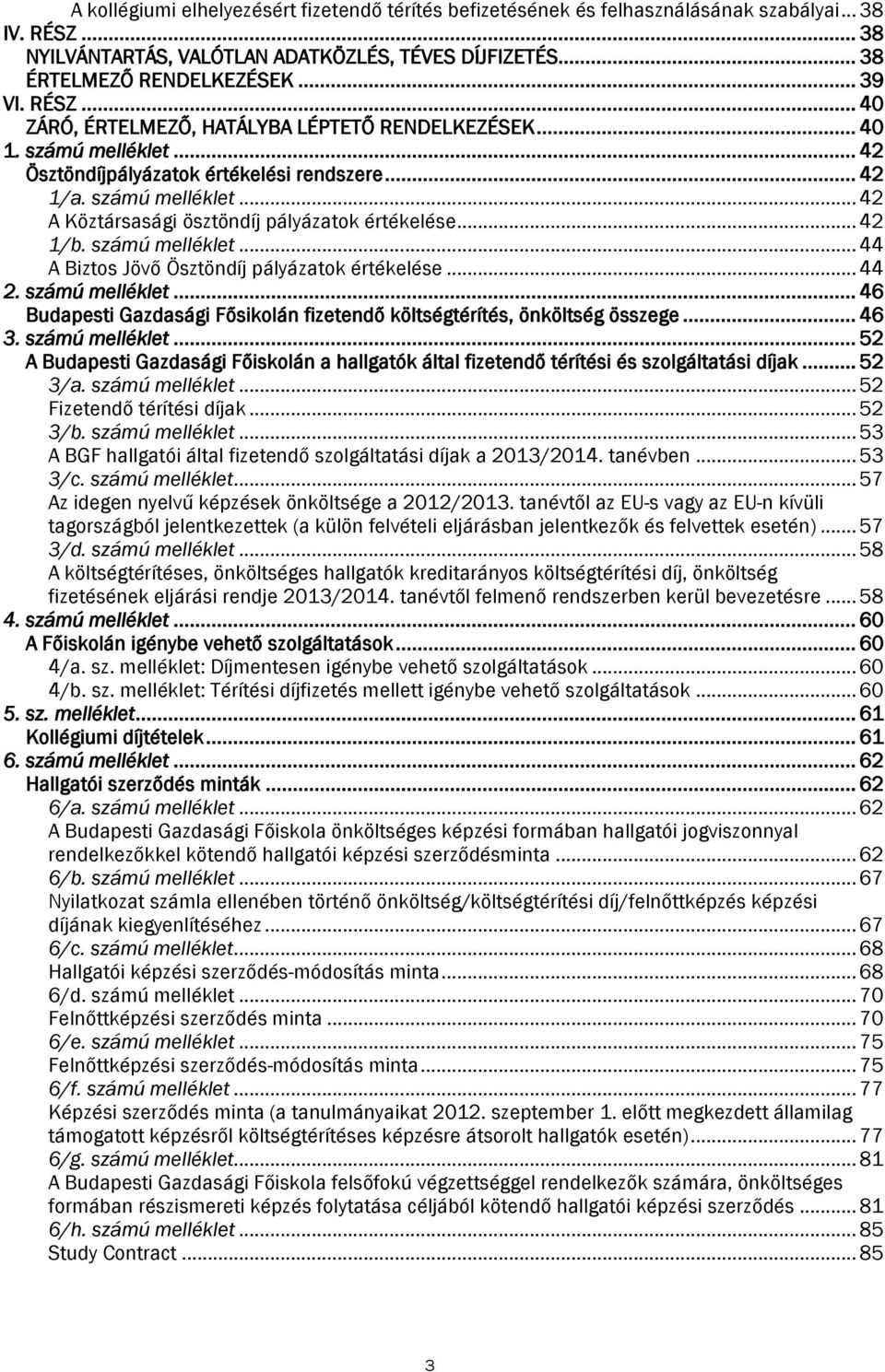 .. 42 1/b. számú melléklet... 44 A Biztos Jövő Ösztöndíj pályázatok értékelése... 44 2. számú melléklet... 46 Budapesti Gazdasági Fősikolán fizetendő költségtérítés, önköltség összege... 46 3.