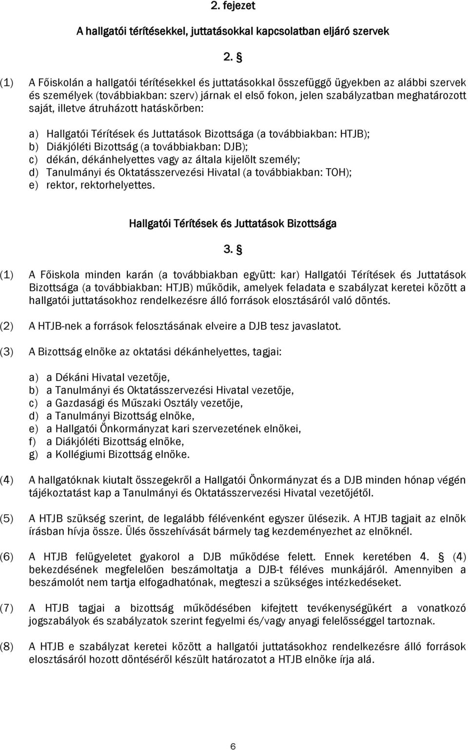 illetve átruházott hatáskörben: a) Hallgatói Térítések és Juttatások Bizottsága (a továbbiakban: HTJB); b) Diákjóléti Bizottság (a továbbiakban: DJB); c) dékán, dékánhelyettes vagy az általa kijelölt