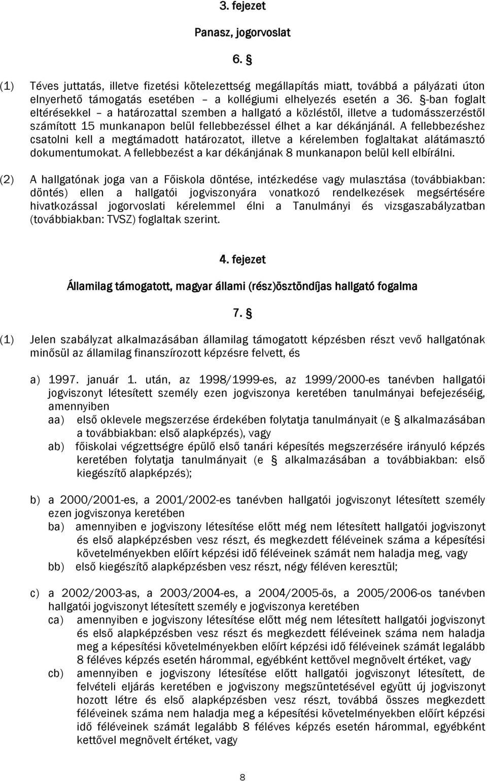 A fellebbezéshez csatolni kell a megtámadott határozatot, illetve a kérelemben foglaltakat alátámasztó dokumentumokat. A fellebbezést a kar dékánjának 8 munkanapon belül kell elbírálni.