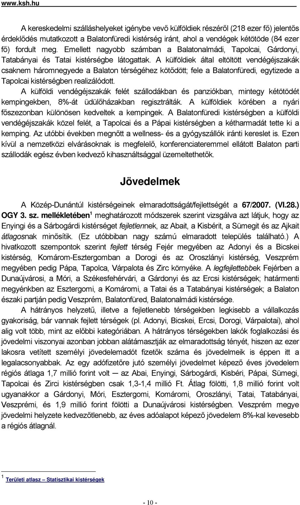 Emellett nagyobb számban a Balatonalmádi, Tapolcai, Gárdonyi, Tatabányai és Tatai kistérségbe látogattak.