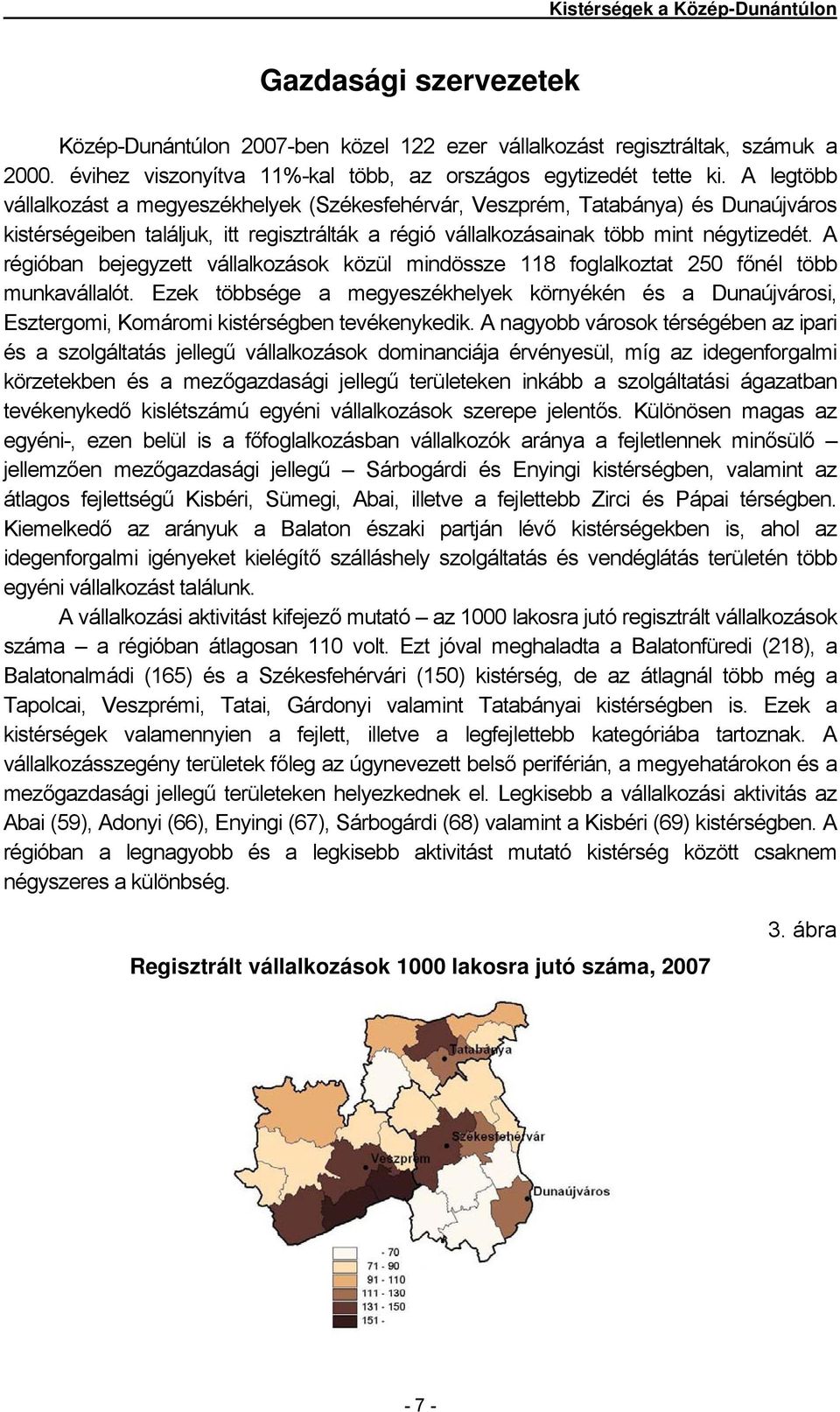 A legtöbb vállalkozást a megyeszékhelyek (Székesfehérvár, Veszprém, Tatabánya) és Dunaújváros kistérségeiben találjuk, itt regisztrálták a régió vállalkozásainak több mint négytizedét.