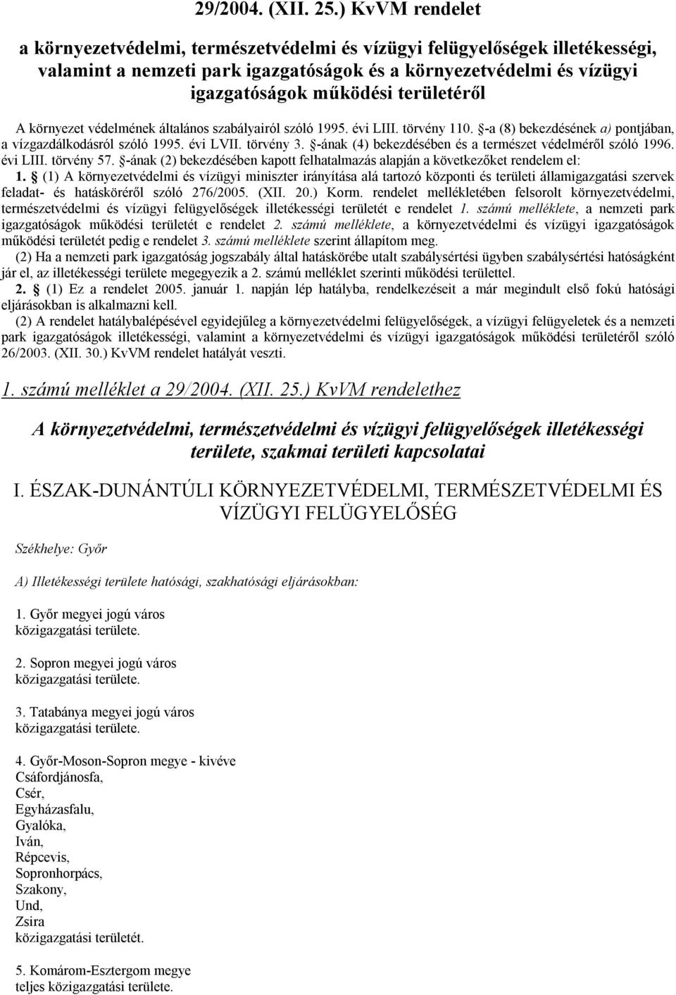 A környezet védelmének általános szabályairól szóló 1995. évi LIII. törvény 110. -a (8) bekezdésének a) pontjában, a vízgazdálkodásról szóló 1995. évi LVII. törvény 3.