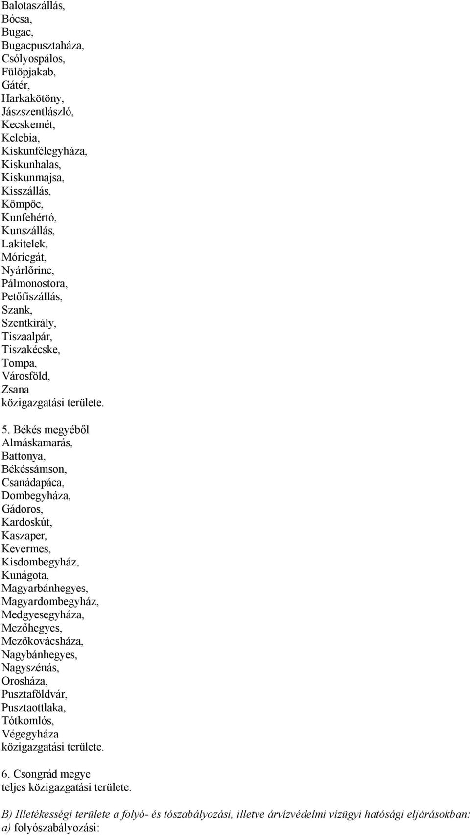 Békés megyéből Almáskamarás, Battonya, Békéssámson, Csanádapáca, Dombegyháza, Gádoros, Kardoskút, Kaszaper, Kevermes, Kisdombegyház, Kunágota, Magyarbánhegyes, Magyardombegyház, Medgyesegyháza,