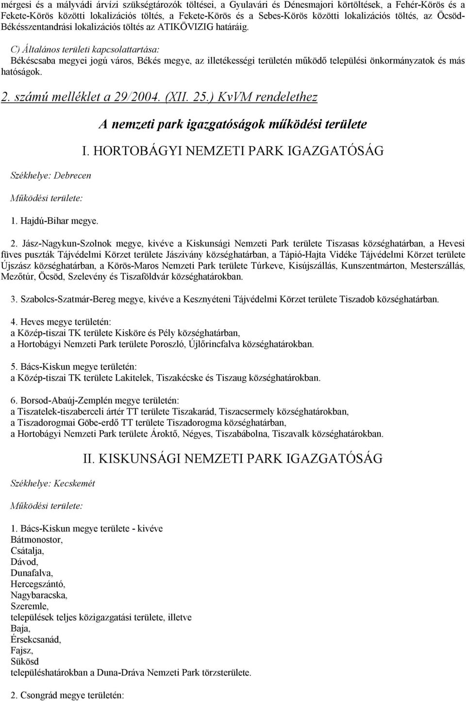 C) Általános területi kapcsolattartása: Békéscsaba megyei jogú város, Békés megye, az illetékességi területén működő települési önkormányzatok és más hatóságok. 2. számú melléklet a 29/2004. (XII. 25.