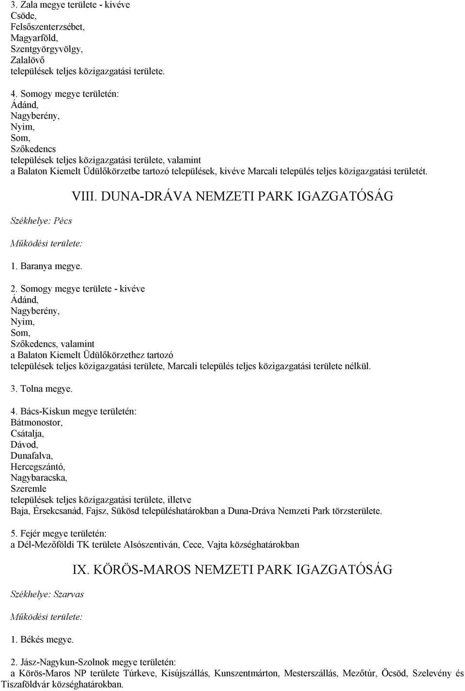 teljes közigazgatási területét. Székhelye: Pécs Működési területe: 1. Baranya megye. VIII. DUNA-DRÁVA NEMZETI PARK IGAZGATÓSÁG 2.