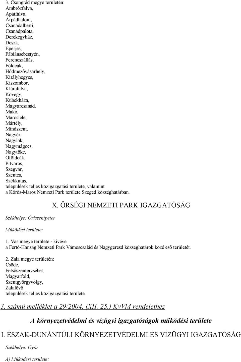 közigazgatási területe, valamint a Körös-Maros Nemzeti Park területe Szeged községhatárban. Székhelye: Őriszentpéter Működési területe: X. ŐRSÉGI NEMZETI PARK IGAZGATÓSÁG 1.