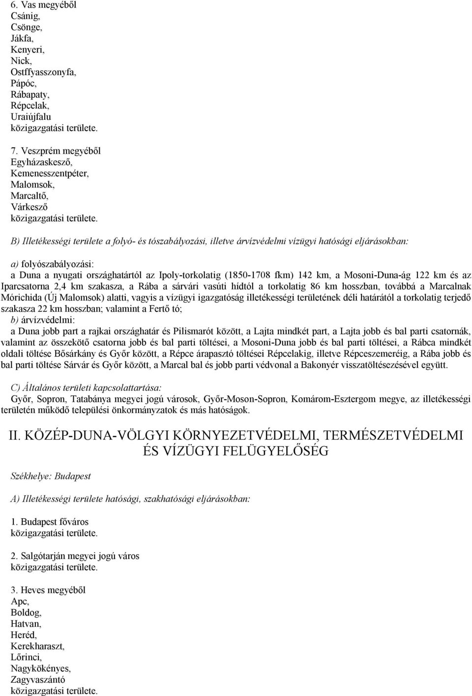 folyószabályozási: a Duna a nyugati országhatártól az Ipoly-torkolatig (1850-1708 fkm) 142 km, a Mosoni-Duna-ág 122 km és az Iparcsatorna 2,4 km szakasza, a Rába a sárvári vasúti hídtól a torkolatig