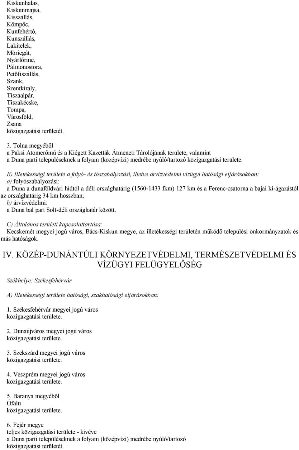 Tolna megyéből a Paksi Atomerőmű és a Kiégett Kazetták Átmeneti Tárolójának területe, valamint a Duna parti településeknek a folyam (középvízi) medrébe nyúló/tartozó B) Illetékességi területe a