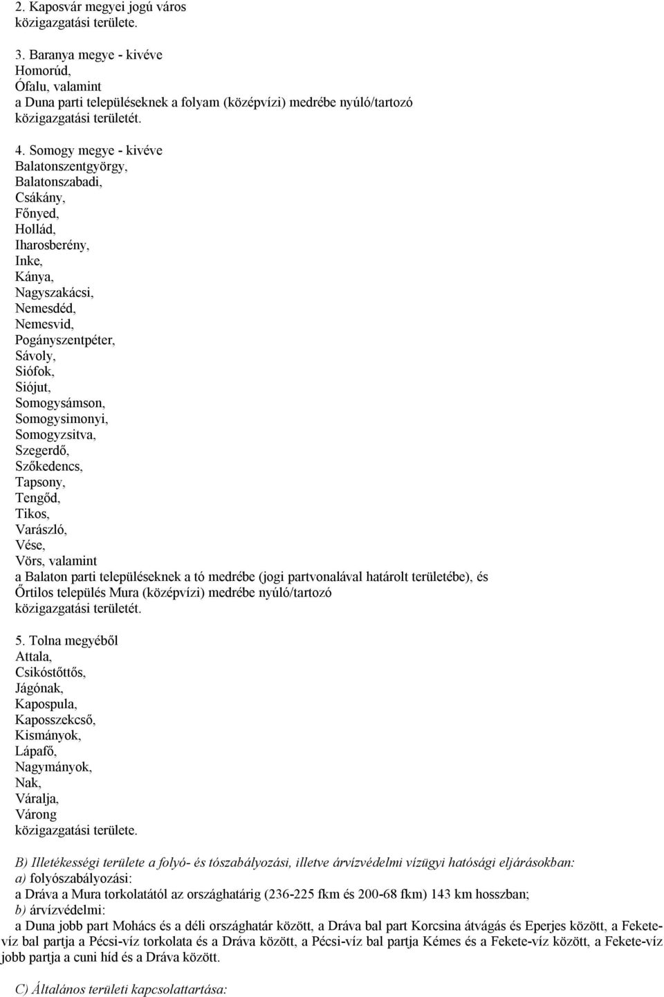Somogysimonyi, Somogyzsitva, Szegerdő, Szőkedencs, Tapsony, Tengőd, Tikos, Varászló, Vése, Vörs, valamint a Balaton parti településeknek a tó medrébe (jogi partvonalával határolt területébe), és
