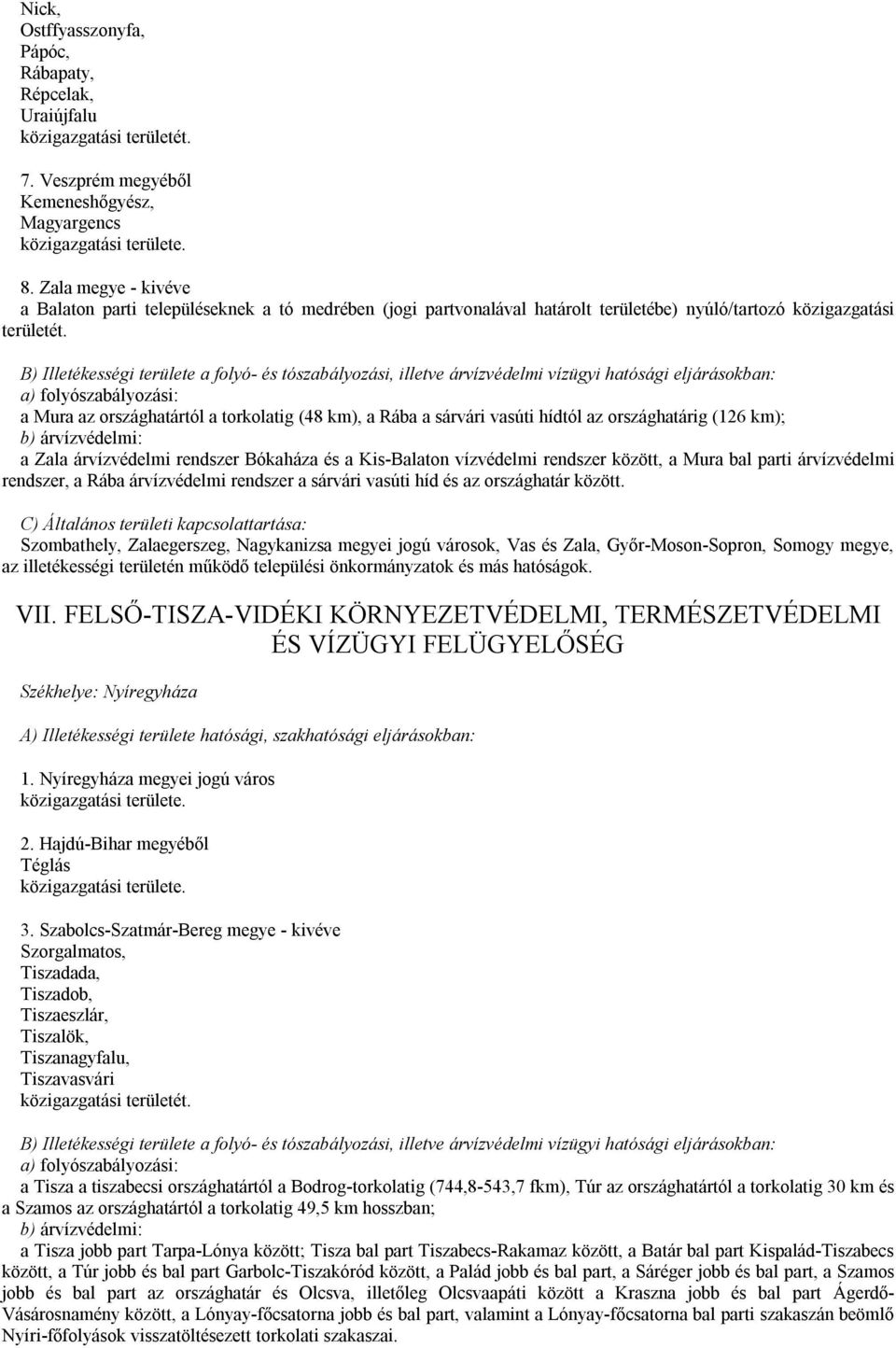 B) Illetékességi területe a folyó- és tószabályozási, illetve árvízvédelmi vízügyi hatósági eljárásokban: a) folyószabályozási: a Mura az országhatártól a torkolatig (48 km), a Rába a sárvári vasúti