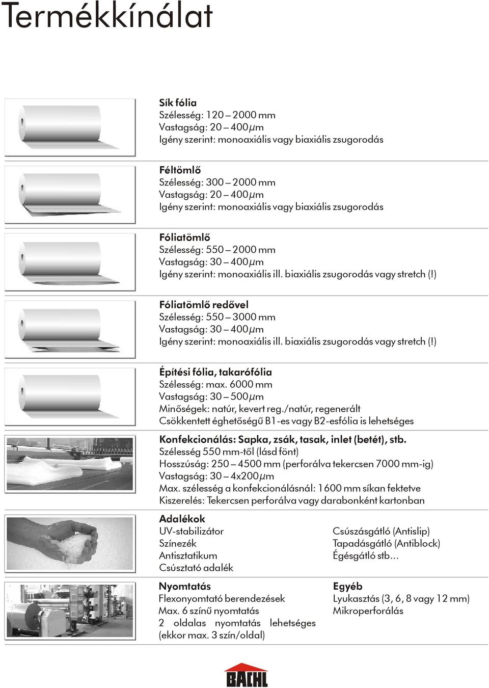) Fóliatömlõ redõvel Szélesség: 550 3000 mm Vastagság: 30 400 µ m Igény szerint: monoaxiális ill. biaxiális zsugorodás vagy stretch (!) Építési fólia, takarófólia Szélesség: max.