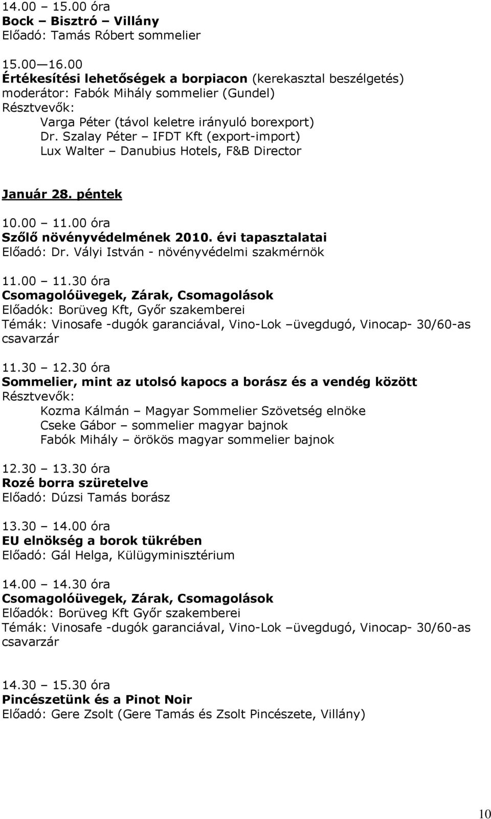 Szalay Péter IFDT Kft (export-import) Lux Walter Danubius Hotels, F&B Director Január 28. péntek 10.00 11.00 óra Szőlő növényvédelmének 2010. évi tapasztalatai Előadó: Dr.
