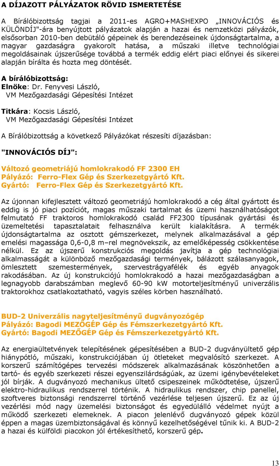sikerei alapján bírálta és hozta meg döntését. A bírálóbizottság: Elnöke: Dr.