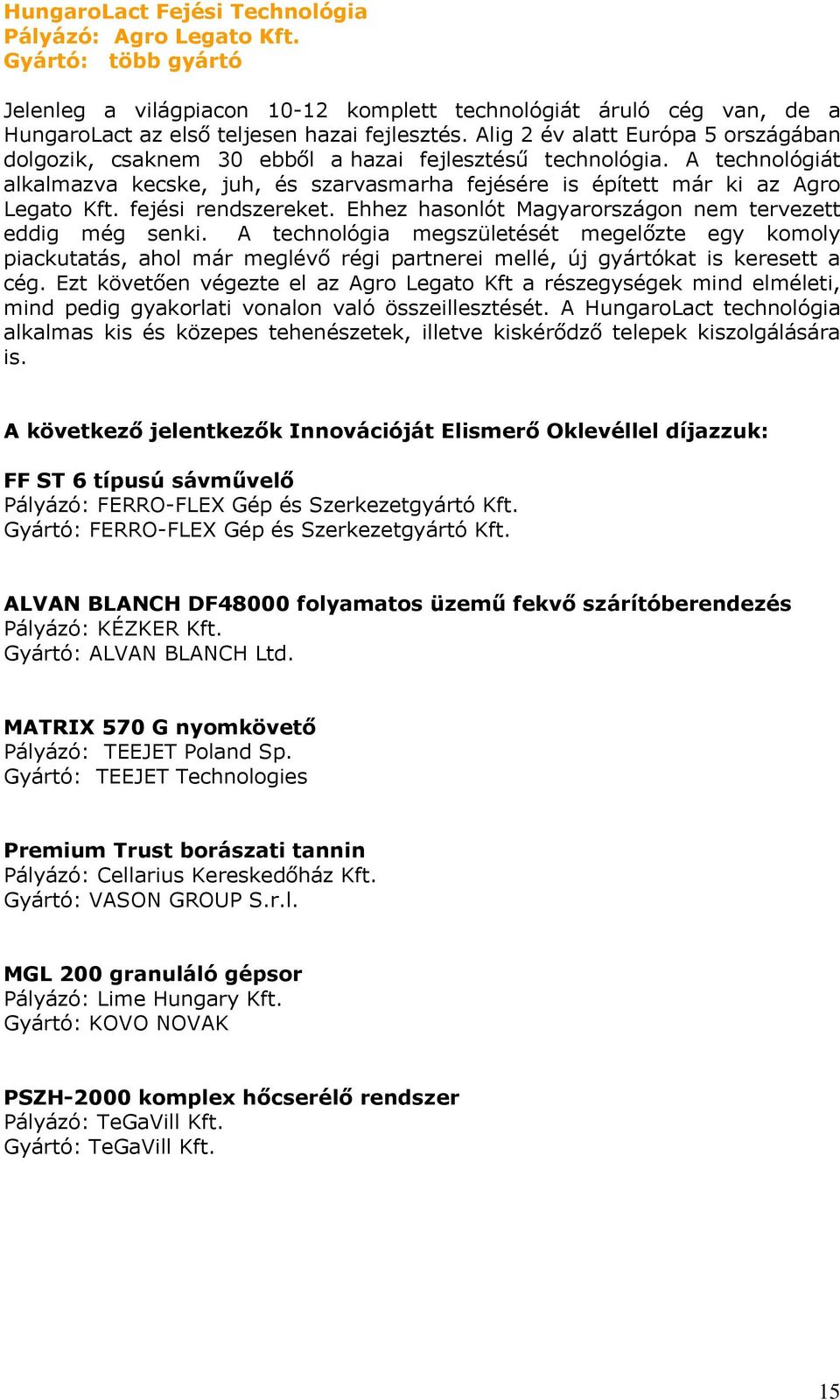 fejési rendszereket. Ehhez hasonlót Magyarországon nem tervezett eddig még senki.