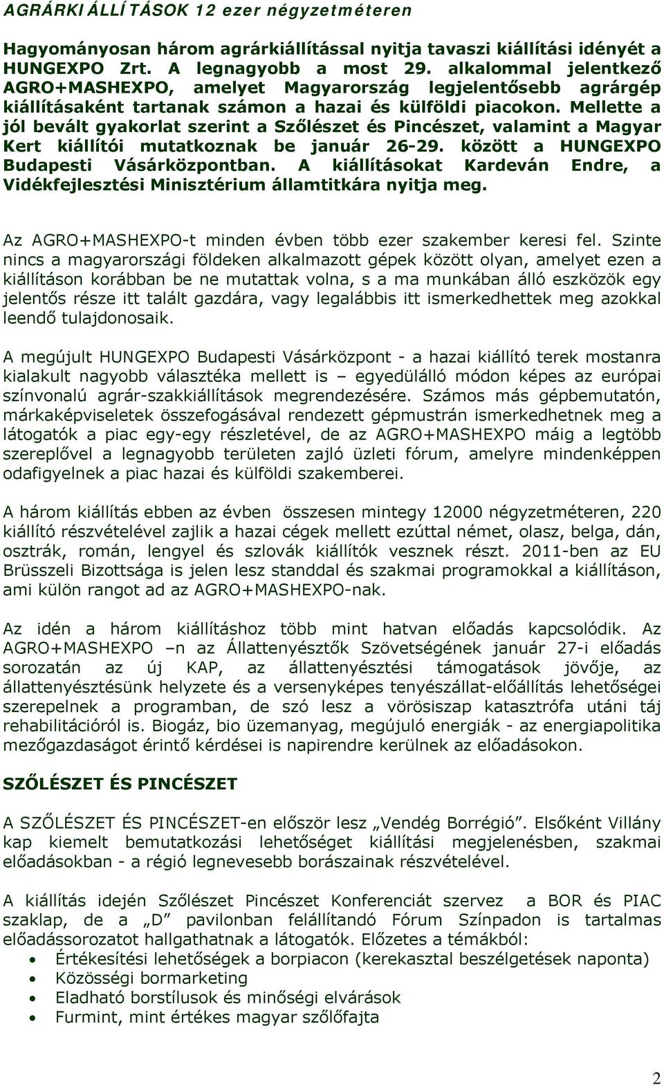 Mellette a jól bevált gyakorlat szerint a Szőlészet és Pincészet, valamint a Magyar Kert kiállítói mutatkoznak be január 26-29. között a HUNGEXPO Budapesti Vásárközpontban.