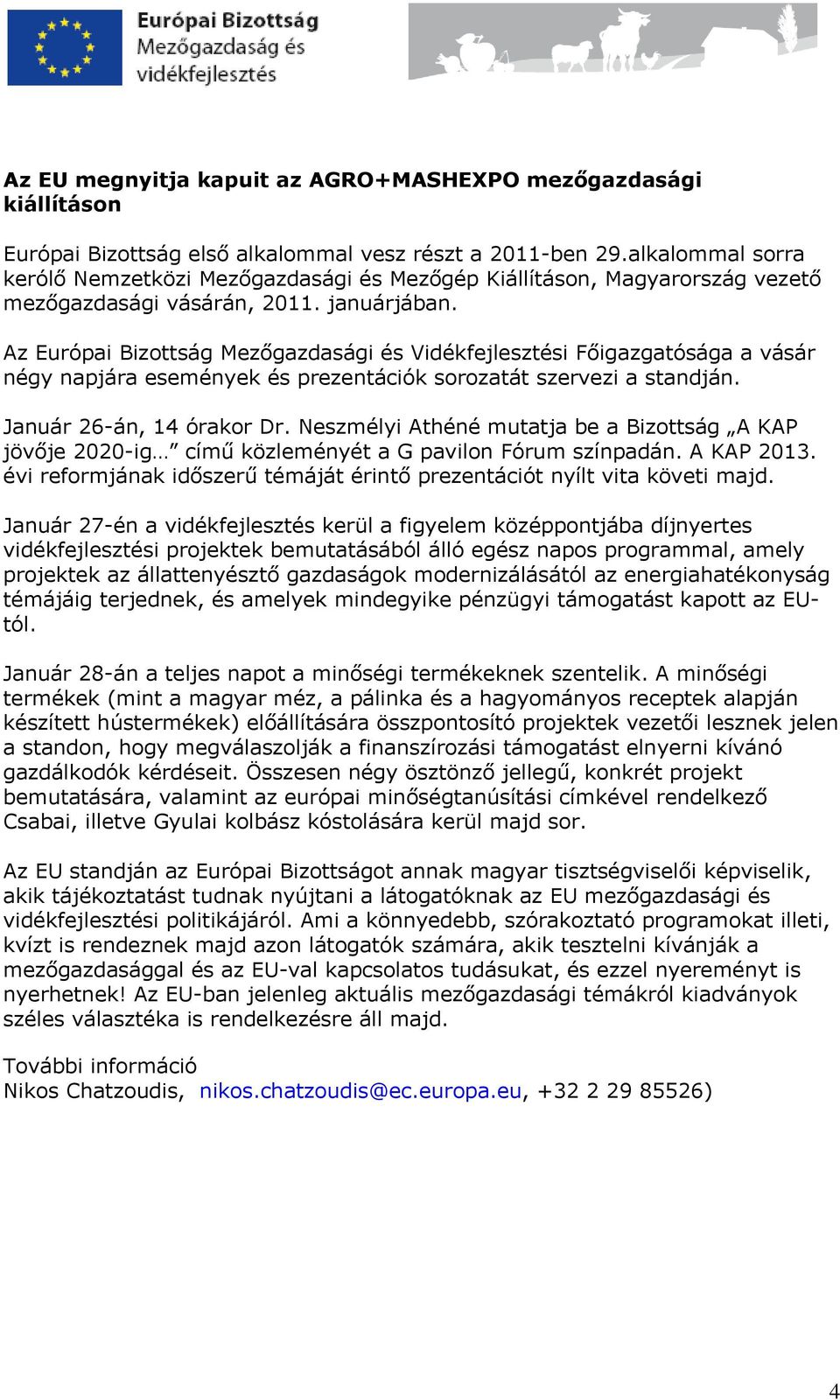 Az Európai Bizottság Mezőgazdasági és Vidékfejlesztési Főigazgatósága a vásár négy napjára események és prezentációk sorozatát szervezi a standján. Január 26-án, 14 órakor Dr.