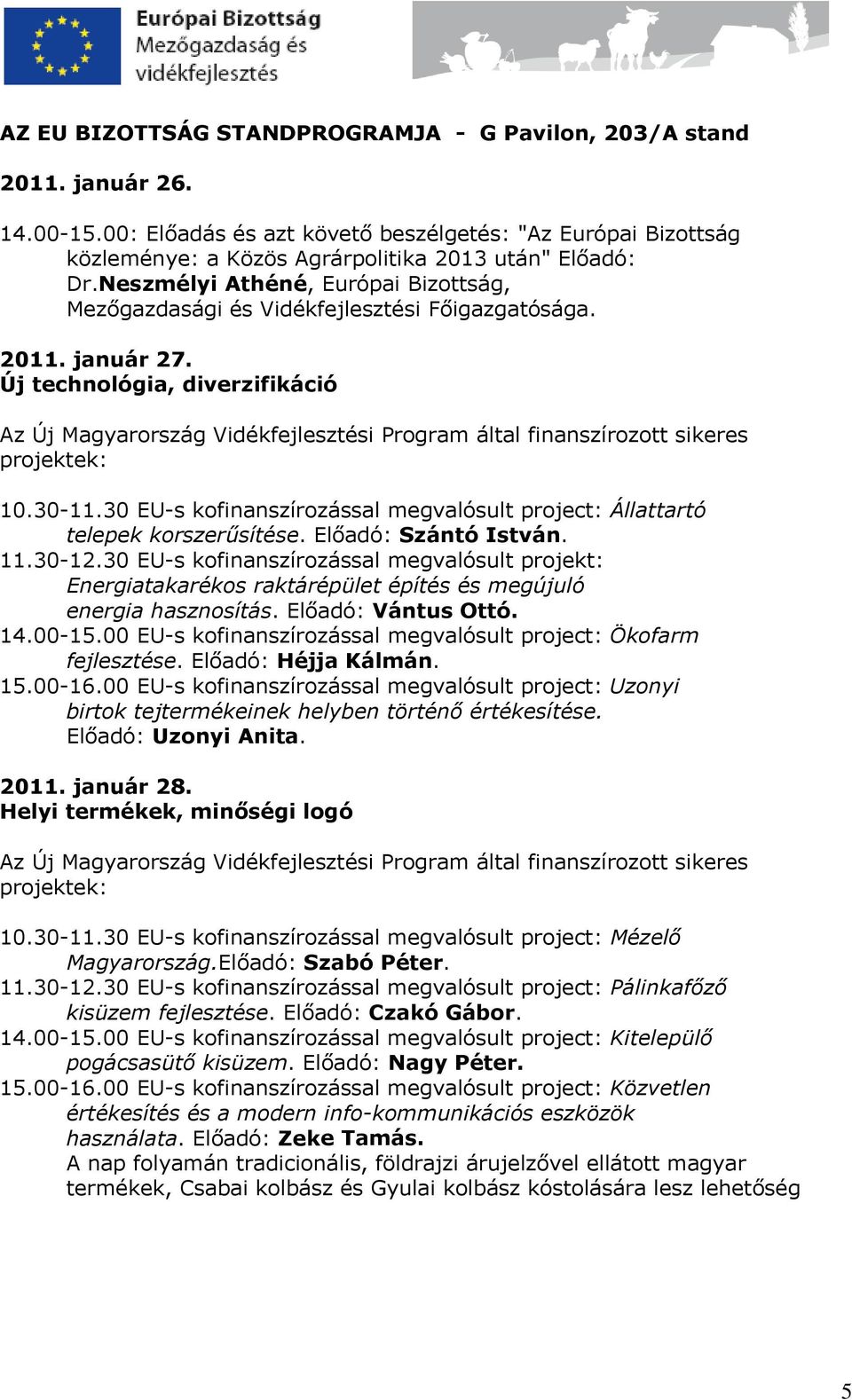 Új technológia, diverzifikáció Az Új Magyarország Vidékfejlesztési Program által finanszírozott sikeres projektek: 10.30-11.