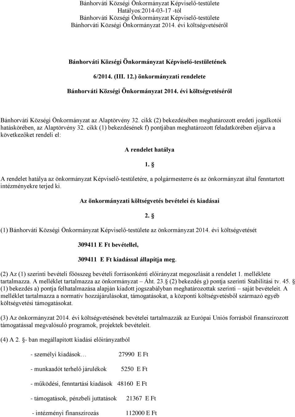 évi költségvetéséről Bánhorváti Községi Önkormányzat az Alaptörvény 32. cikk (2) bekezdésében meghatározott eredeti jogalkotói hatáskörében, az Alaptörvény 32.