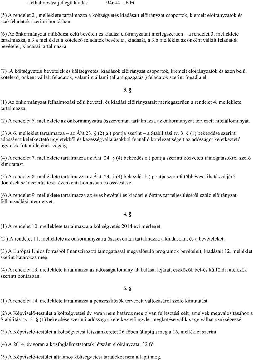 b melléklet az önként vállalt feladatok bevételei, kiadásai tartalmazza.