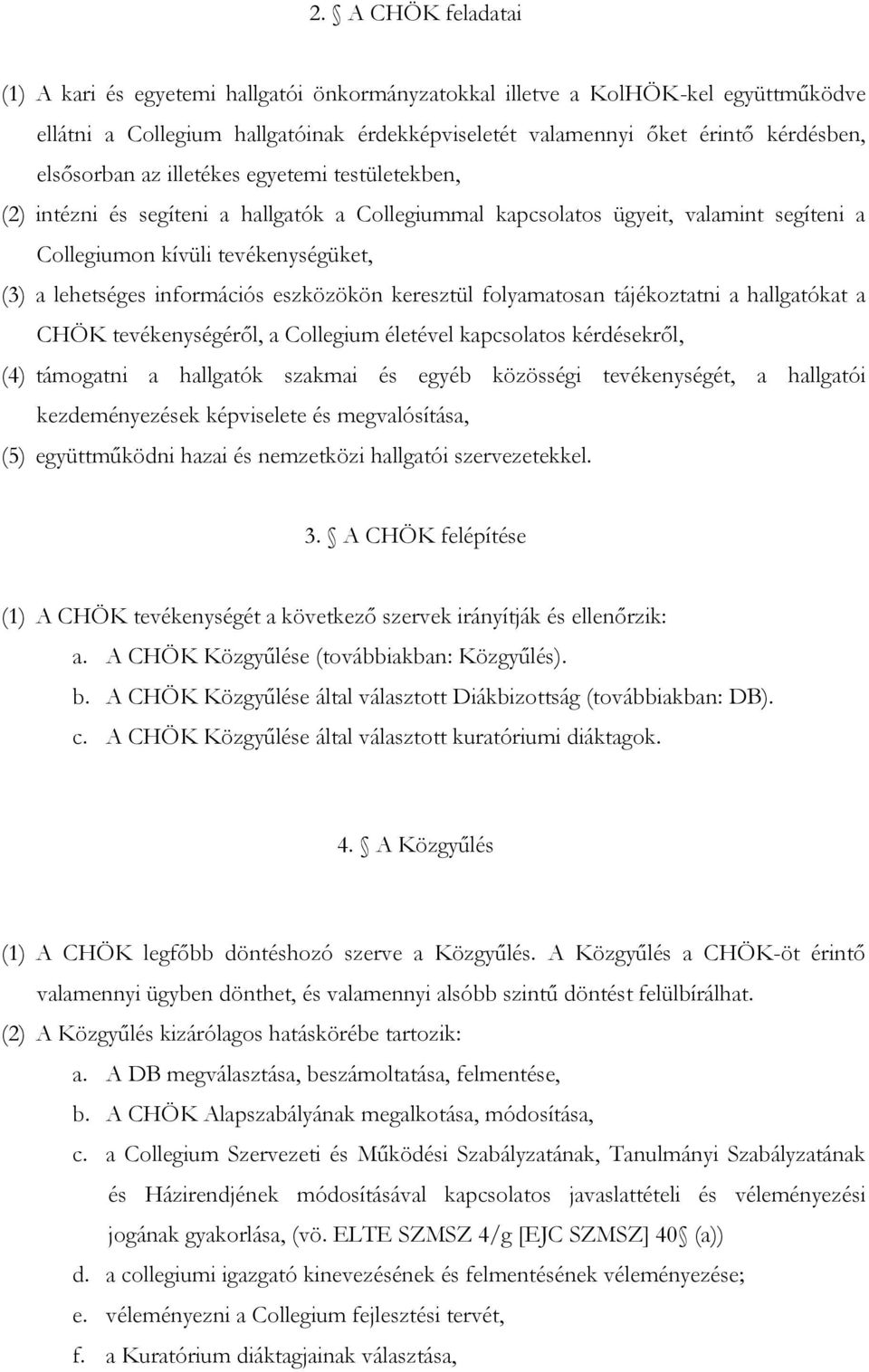 információs eszközökön keresztül folyamatosan tájékoztatni a hallgatókat a CHÖK tevékenységéről, a Collegium életével kapcsolatos kérdésekről, (4) támogatni a hallgatók szakmai és egyéb közösségi