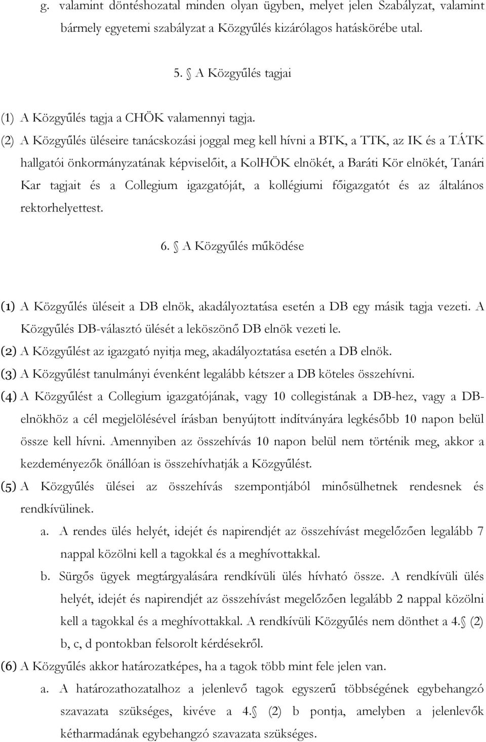 (2) A Közgyűlés üléseire tanácskozási joggal meg kell hívni a BTK, a TTK, az IK és a TÁTK hallgatói önkormányzatának képviselőit, a KolHÖK elnökét, a Baráti Kör elnökét, Tanári Kar tagjait és a