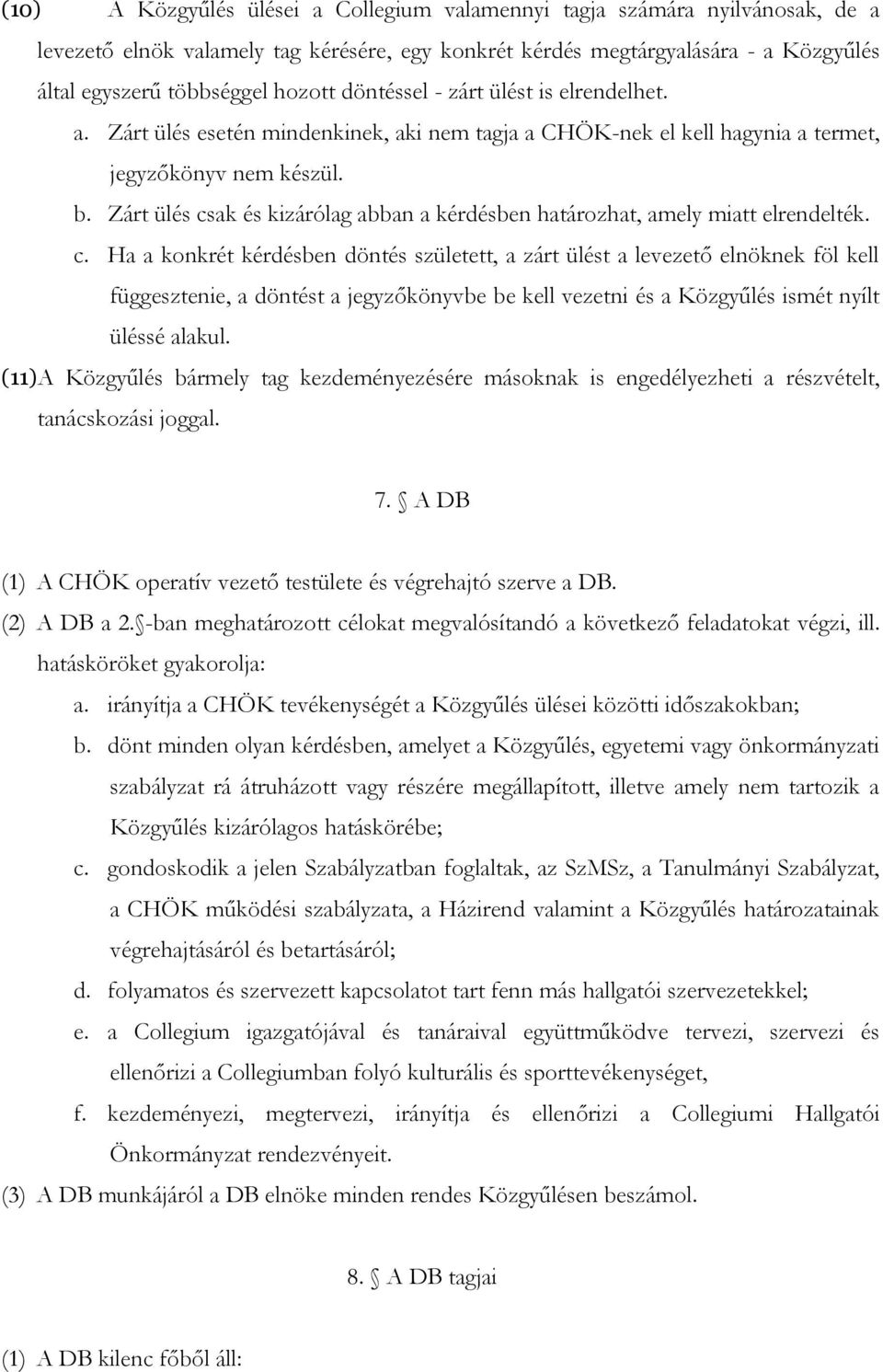 Zárt ülés csak és kizárólag abban a kérdésben határozhat, amely miatt elrendelték. c. Ha a konkrét kérdésben döntés született, a zárt ülést a levezető elnöknek föl kell függesztenie, a döntést a jegyzőkönyvbe be kell vezetni és a Közgyűlés ismét nyílt üléssé alakul.