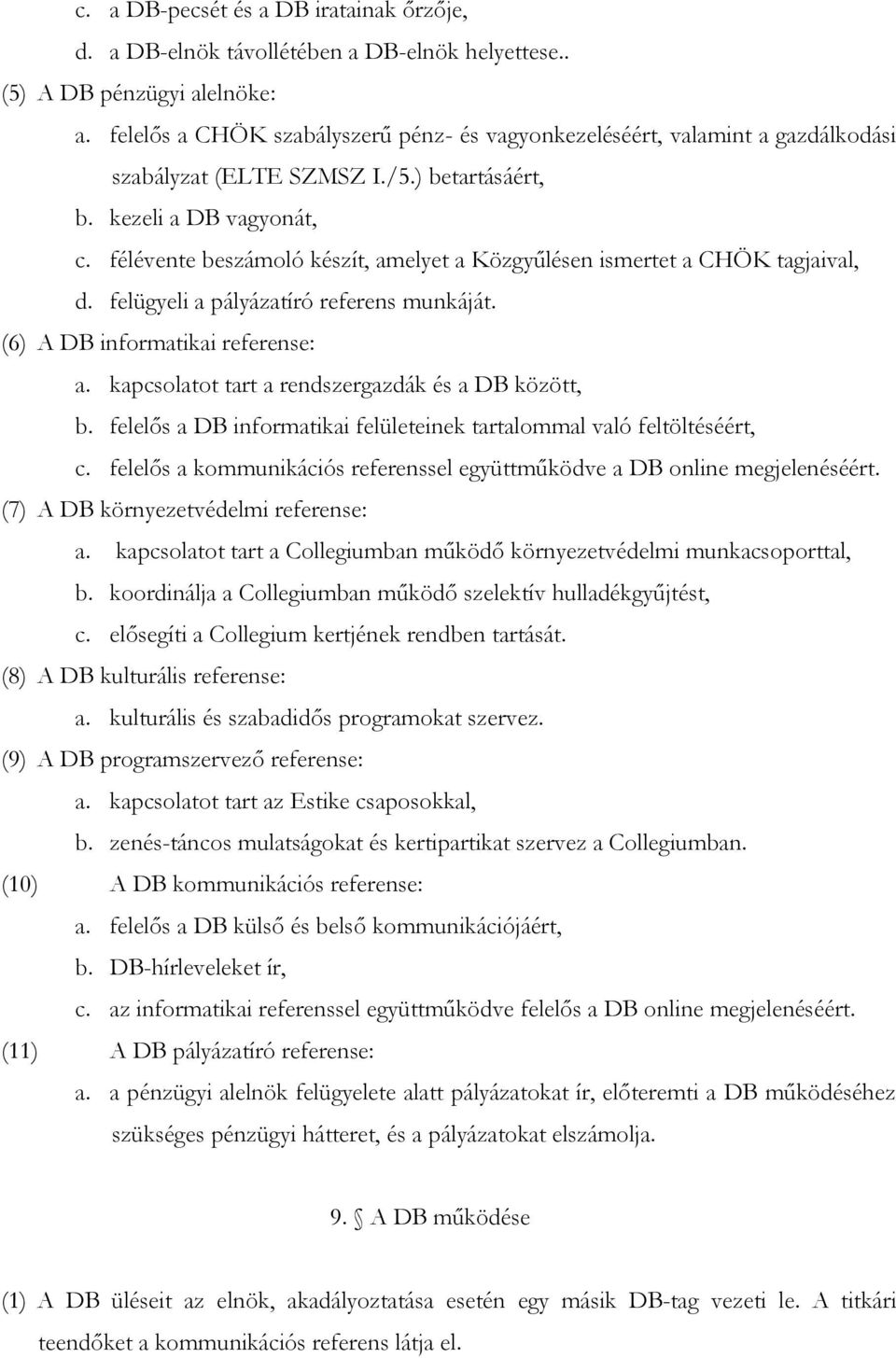 félévente beszámoló készít, amelyet a Közgyűlésen ismertet a CHÖK tagjaival, d. felügyeli a pályázatíró referens munkáját. (6) A DB informatikai referense: a.