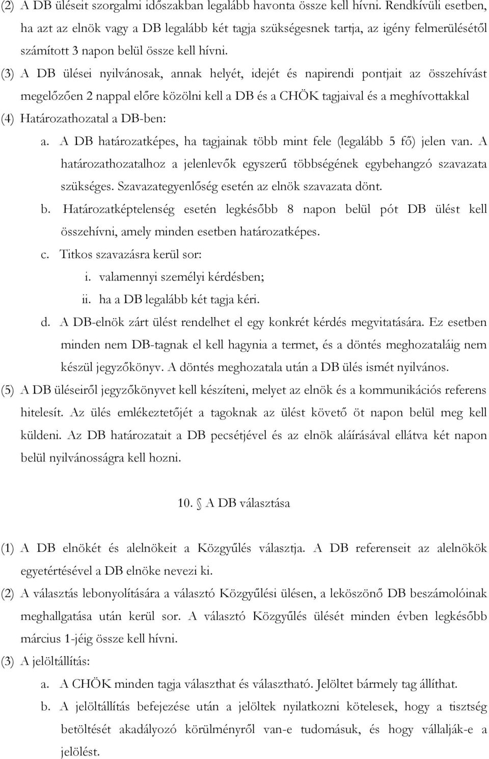 (3) A DB ülései nyilvánosak, annak helyét, idejét és napirendi pontjait az összehívást megelőzően 2 nappal előre közölni kell a DB és a CHÖK tagjaival és a meghívottakkal (4) Határozathozatal a