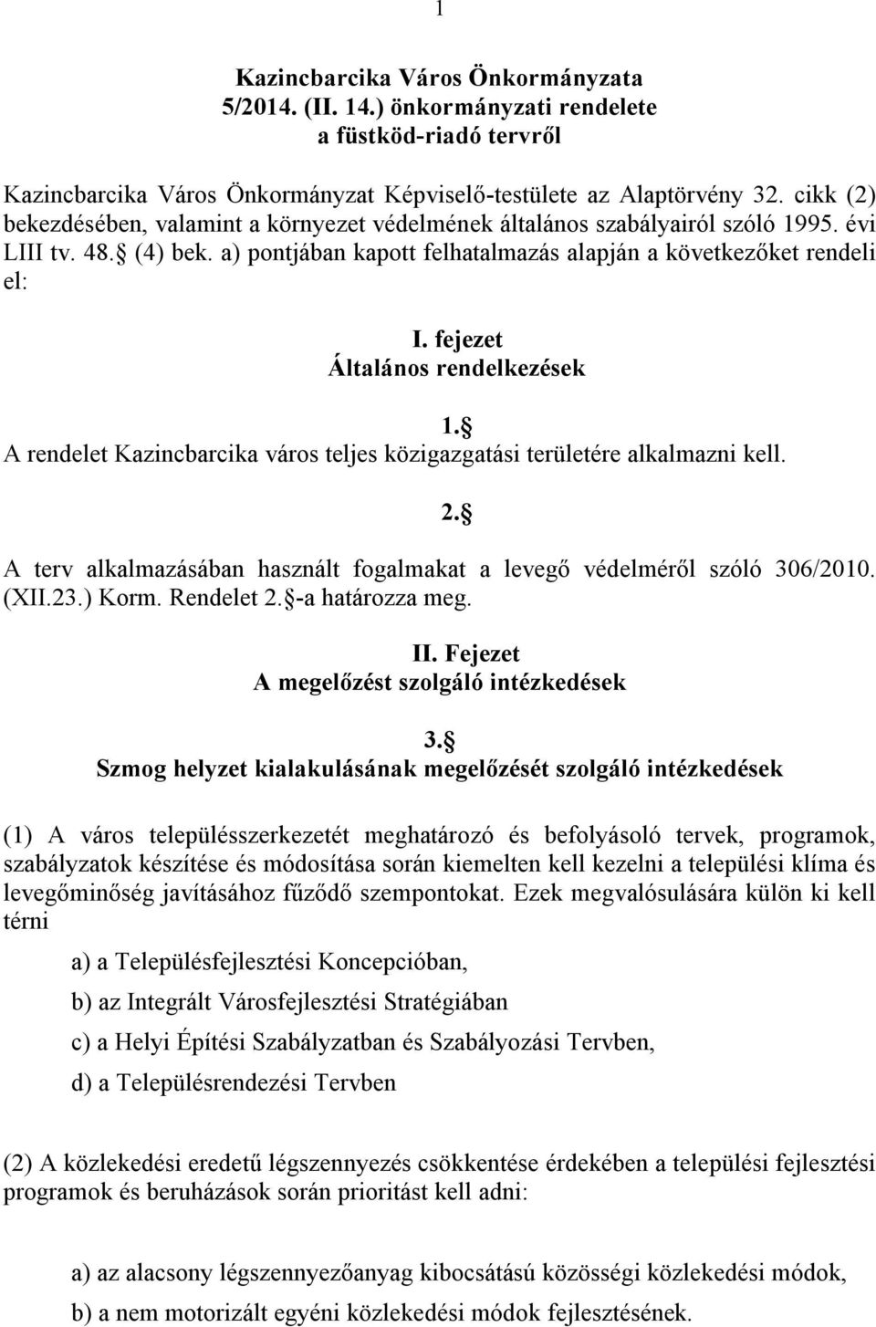 fejezet Általános rendelkezések 1. A rendelet Kazincbarcika város teljes közigazgatási területére alkalmazni kell. A terv alkalmazásában használt fogalmakat a levegő védelméről szóló 306/2010. (XII.