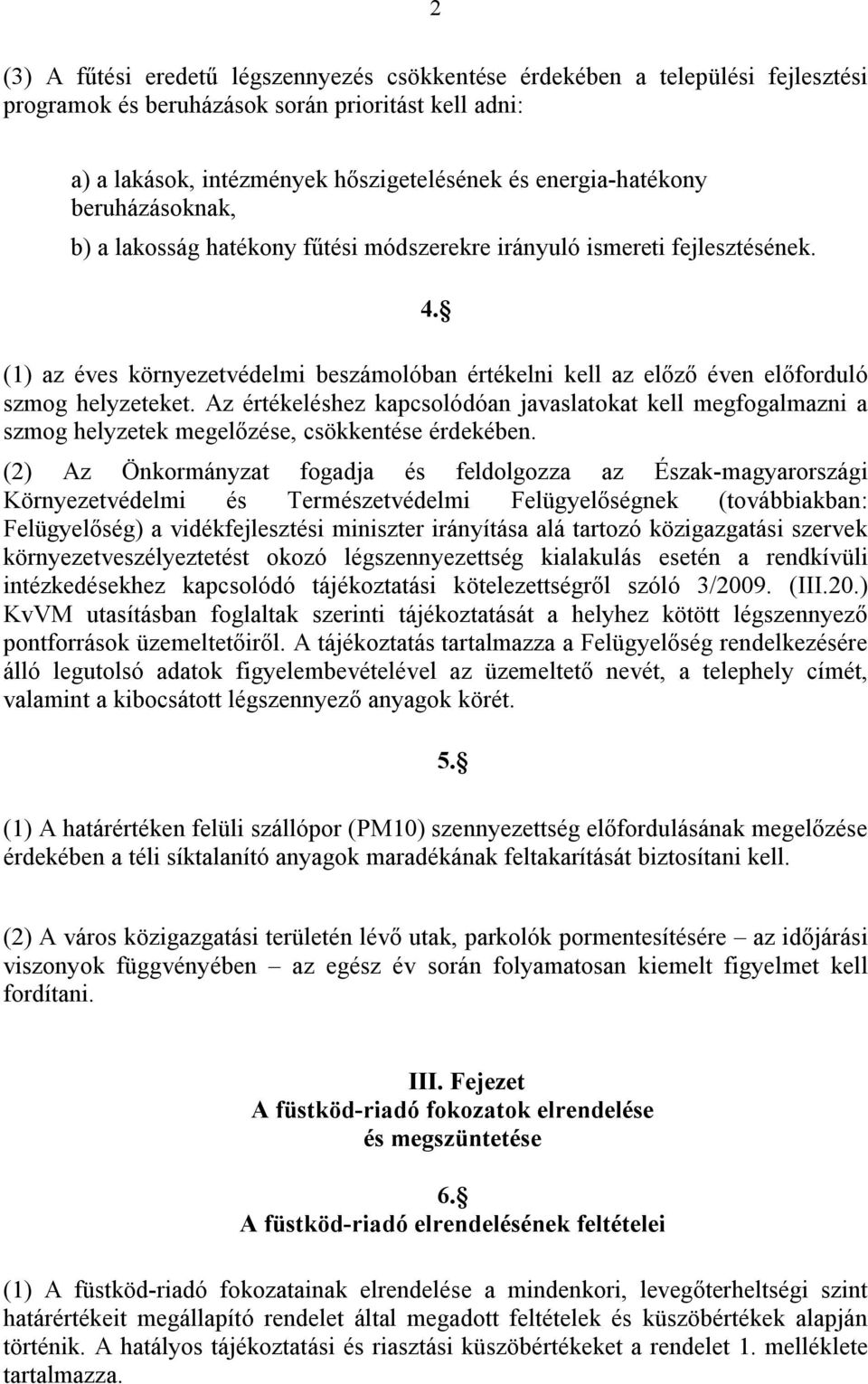 Az értékeléshez kapcsolódóan javaslatokat kell megfogalmazni a szmog helyzetek megelőzése, csökkentése érdekében.