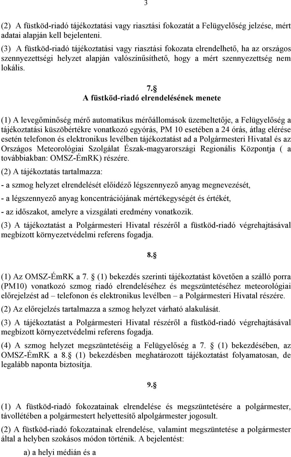 A füstköd-riadó elrendelésének menete (1) A levegőminőség mérő automatikus mérőállomások üzemeltetője, a Felügyelőség a tájékoztatási küszöbértékre vonatkozó egyórás, PM 10 esetében a 24 órás, átlag