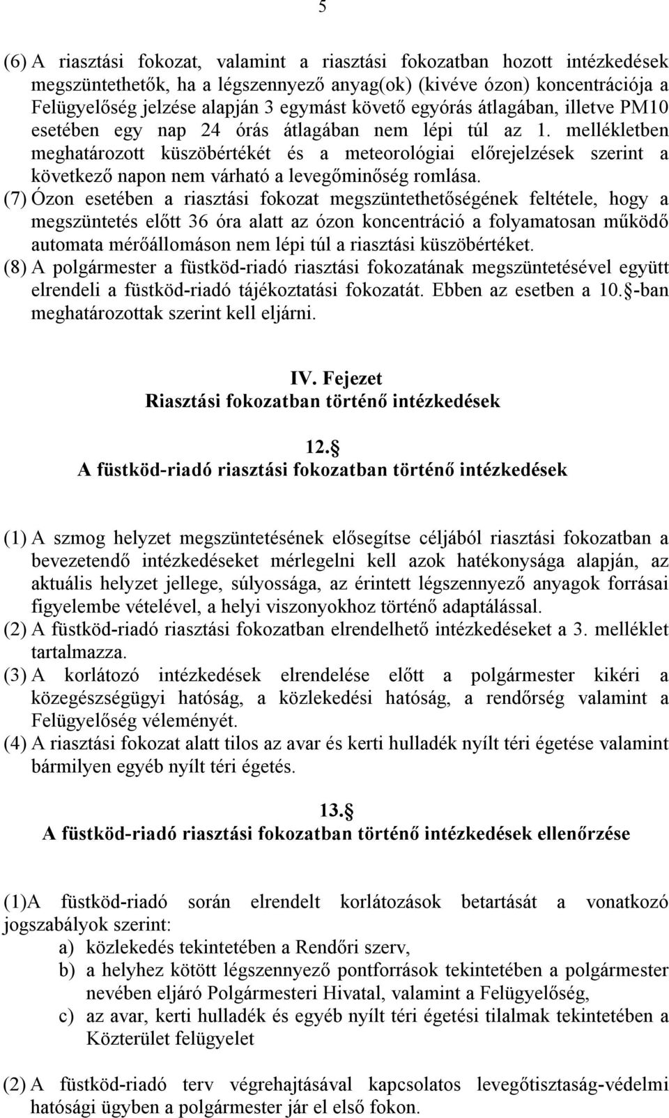 mellékletben meghatározott küszöbértékét és a meteorológiai előrejelzések szerint a következő napon nem várható a levegőminőség romlása.