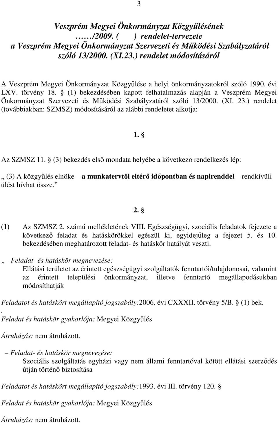 (1) bekezdésében kapott felhatalmazás alapján a Veszprém Megyei Önkormányzat Szervezeti és Működési Szabályzatáról szóló 13/2000. (XI. 23.