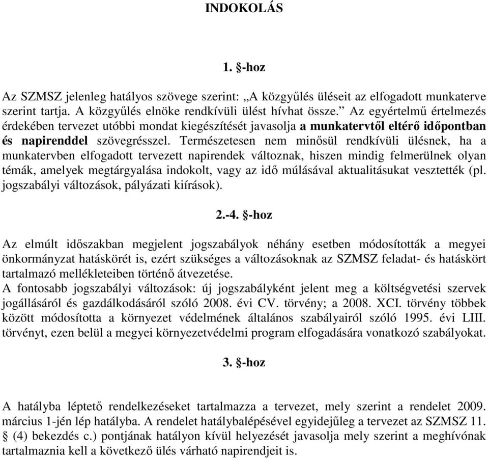 Természetesen nem minősül rendkívüli ülésnek, ha a munkatervben elfogadott tervezett napirendek változnak, hiszen mindig felmerülnek olyan témák, amelyek megtárgyalása indokolt, vagy az idő múlásával