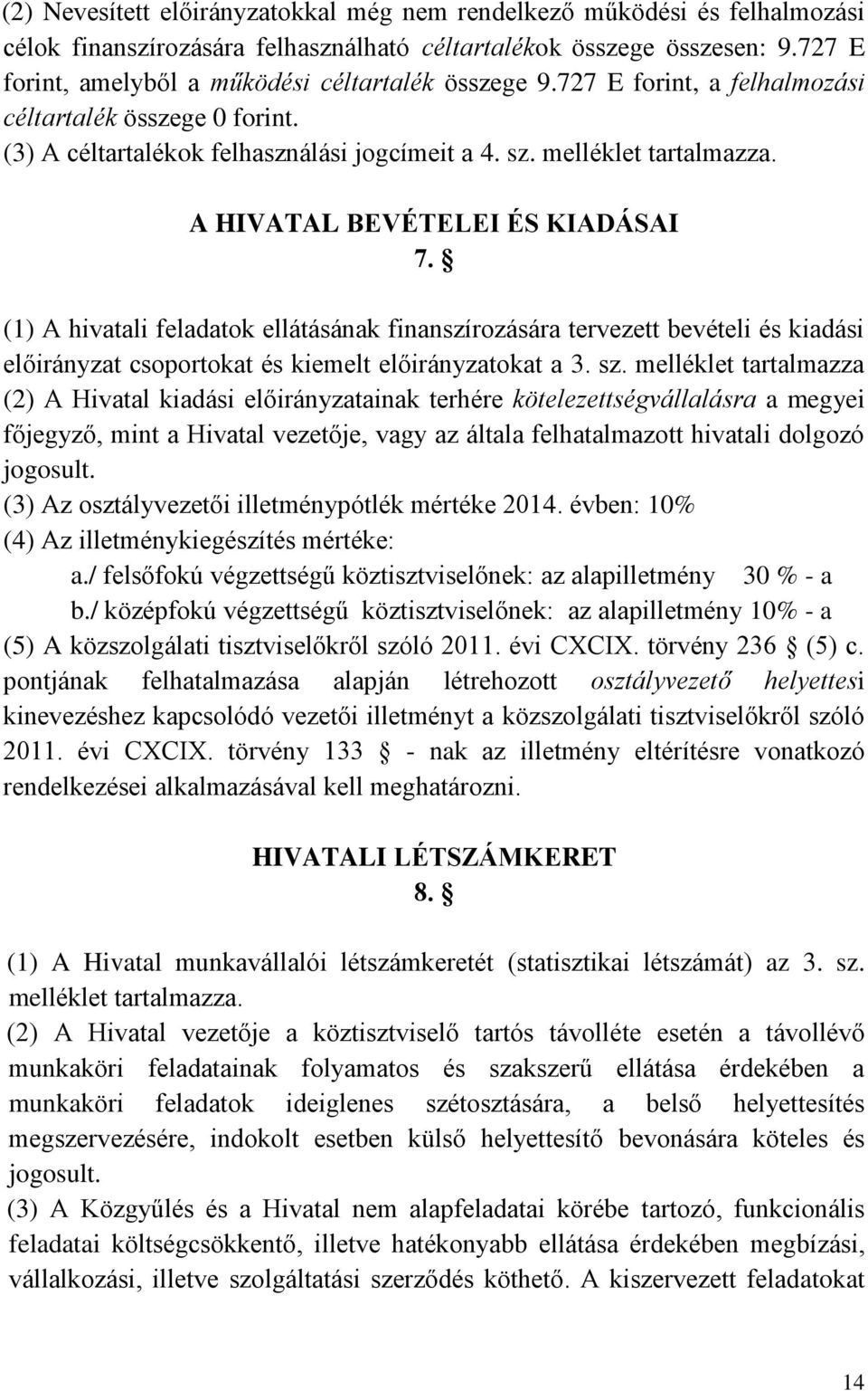 A HIVATAL BEVÉTELEI ÉS KIADÁSAI 7. (1) A hivatali feladatok ellátásának finanszírozására tervezett bevételi és kiadási előirányzat csoportokat és kiemelt előirányzatokat a 3. sz.
