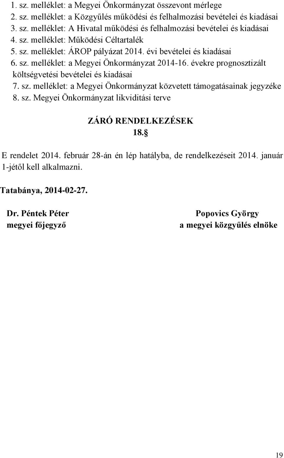 évekre prognosztizált költségvetési bevételei és kiadásai 7. sz. melléklet: a Megyei Önkormányzat közvetett támogatásainak jegyzéke 8. sz. Megyei Önkormányzat likviditási terve ZÁRÓ RENDELKEZÉSEK 18.