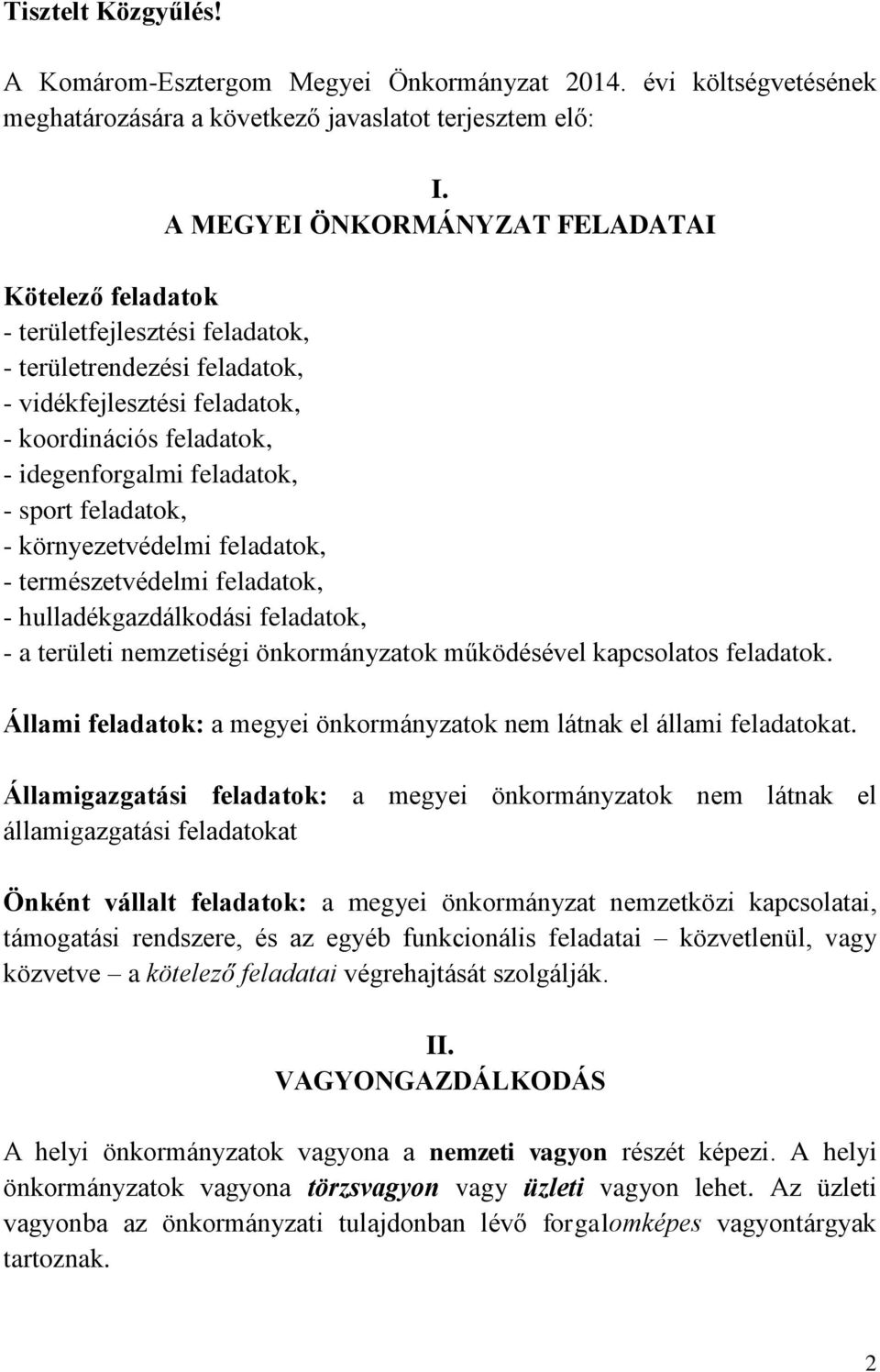 sport feladatok, - környezetvédelmi feladatok, - természetvédelmi feladatok, - hulladékgazdálkodási feladatok, - a területi nemzetiségi önkormányzatok működésével kapcsolatos feladatok.