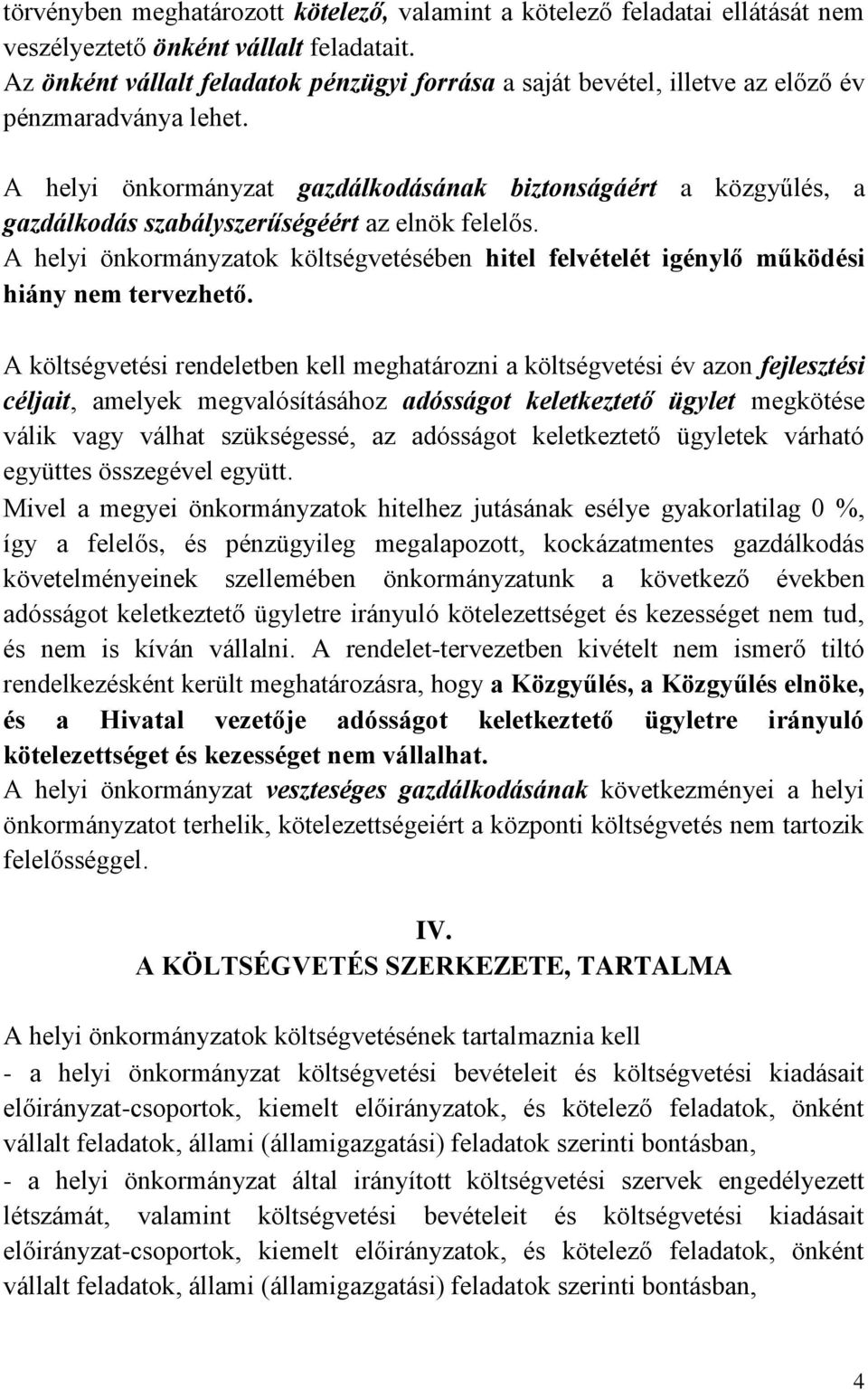 A helyi önkormányzat gazdálkodásának biztonságáért a közgyűlés, a gazdálkodás szabályszerűségéért az elnök felelős.