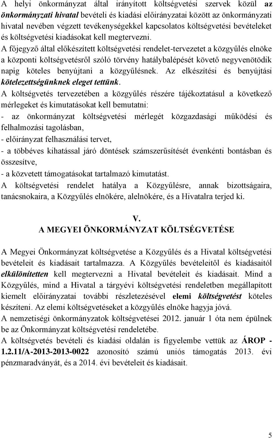 A főjegyző által előkészített költségvetési rendelet-tervezetet a közgyűlés elnöke a központi költségvetésről szóló törvény hatálybalépését követő negyvenötödik napig köteles benyújtani a
