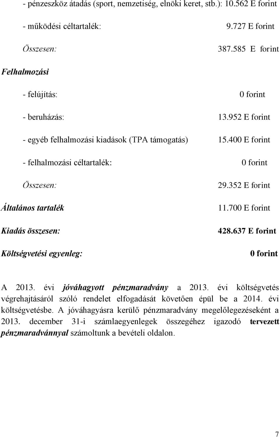 400 E forint - felhalmozási céltartalék: 0 forint Összesen: Általános tartalék Kiadás összesen: Költségvetési egyenleg: 29.352 E forint 11.700 E forint 428.637 E forint 0 forint A 2013.