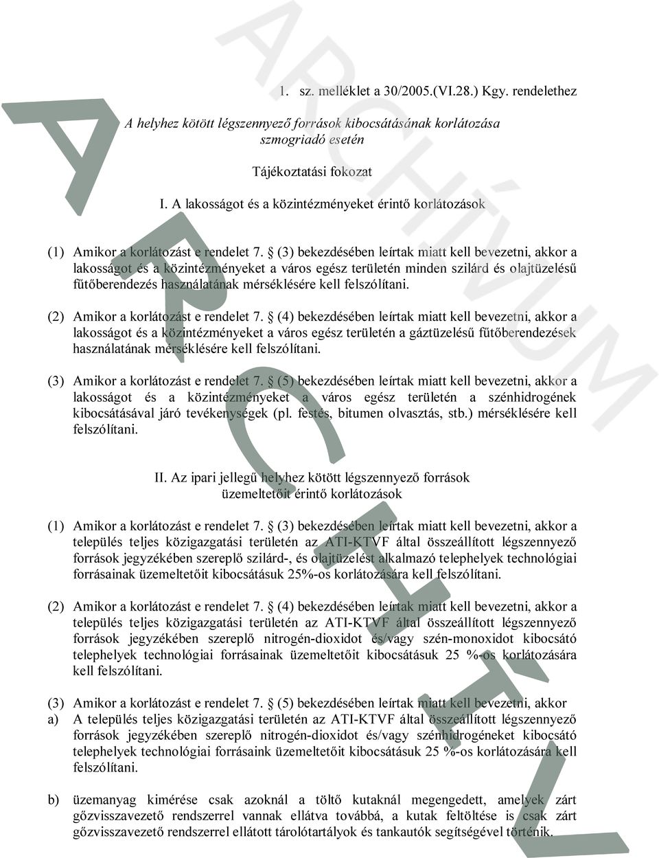 (3) bekezdésében leírtak miatt kell bevezetni, akkor a lakosságot és a közintézményeket a város egész területén minden szilárd és olajtüzelésű fűtőberendezés használatának mérséklésére kell