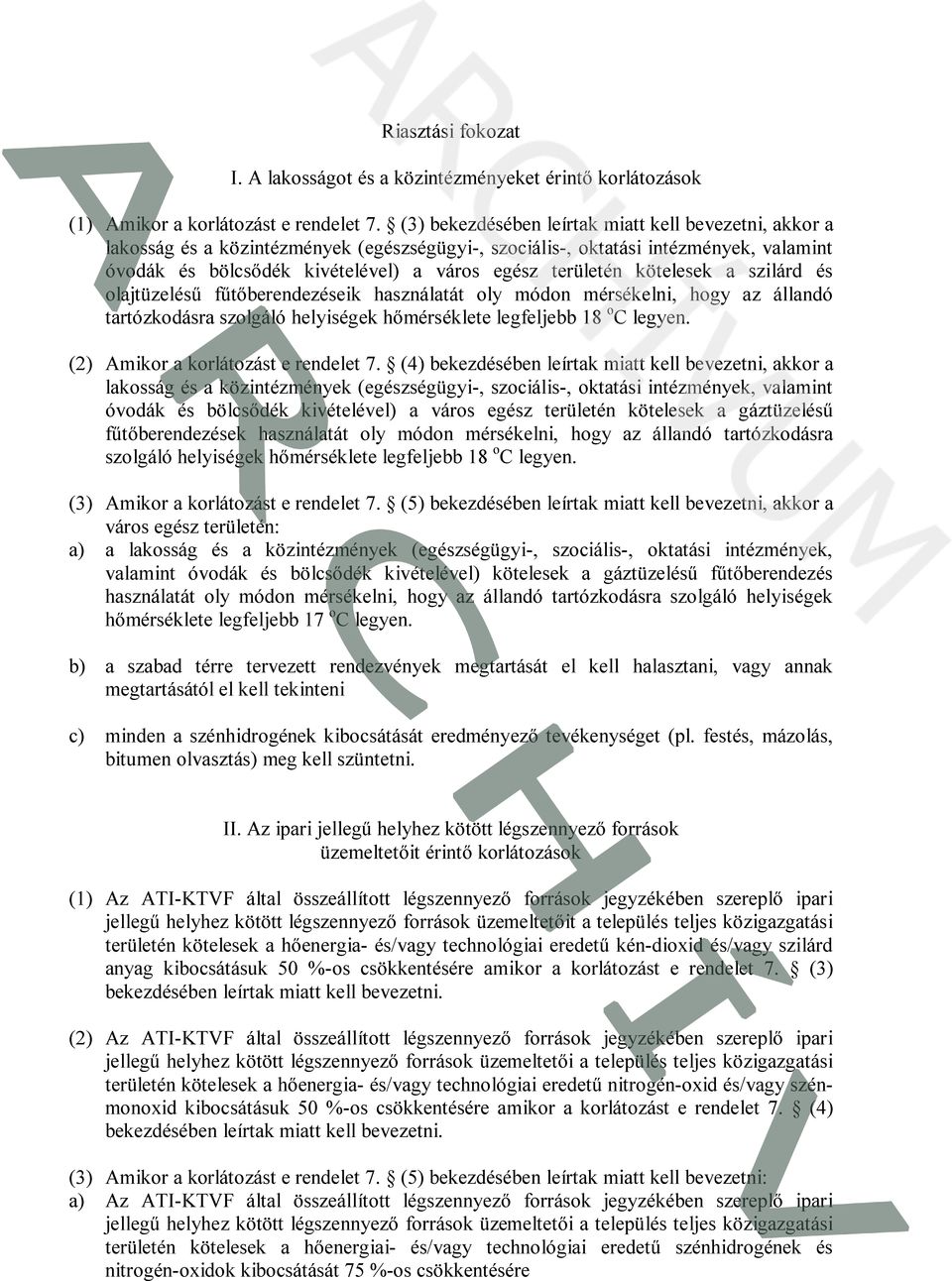 kötelesek a szilárd és olajtüzelésű fűtőberendezéseik használatát oly módon mérsékelni, hogy az állandó tartózkodásra szolgáló helyiségek hőmérséklete legfeljebb 18 o C legyen.