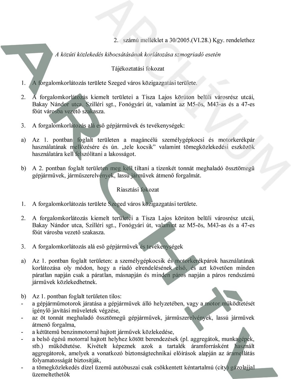 , Fonógyári út, valamint az M5-ös, M43-as és a 47-es főút városba vezető szakasza. 3. A forgalomkorlátozás alá eső gépjárművek és tevékenységek: a) Az 1.