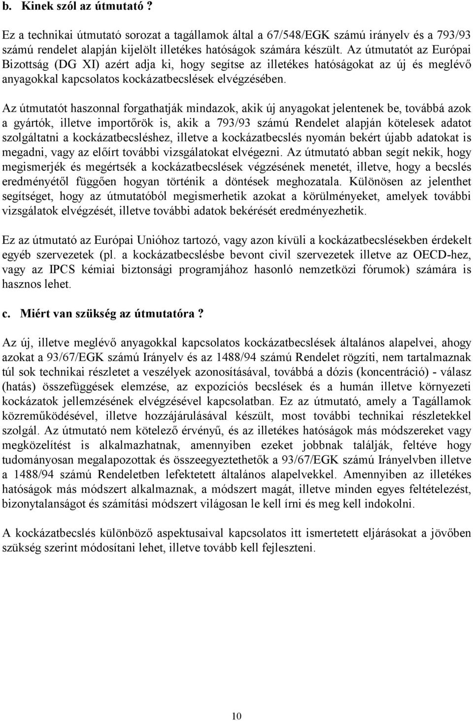 Az útmutatót haszonnal forgathatják mindazok, akik új anyagokat jelentenek be, továbbá azok a gyártók, illetve importőrök is, akik a 793/93 számú Rendelet alapján kötelesek adatot szolgáltatni a